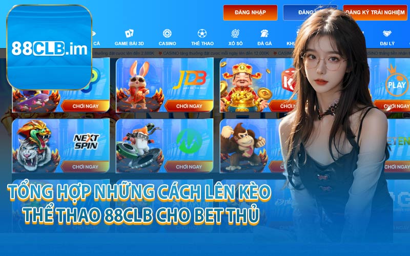 Tổng Hợp Những Cách Lên Kèo Thể Thao 88CLB Cho Bet Thủ